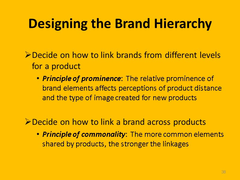38 Designing the Brand Hierarchy Decide on how to link brands from different levels